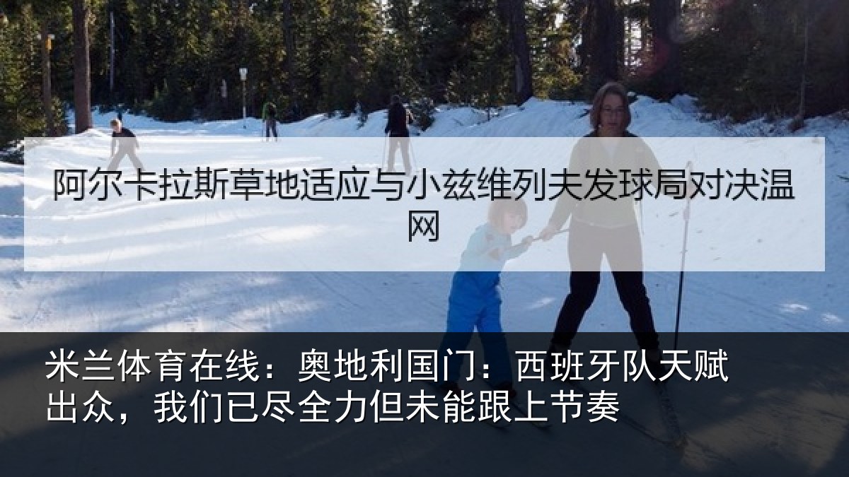 米兰体育在线：奥地利国门：西班牙队天赋出众，我们已尽全力但未能跟上节奏
