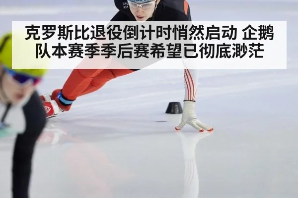 克罗斯比退役倒计时悄然启动 企鹅队本赛季季后赛希望已彻底渺茫